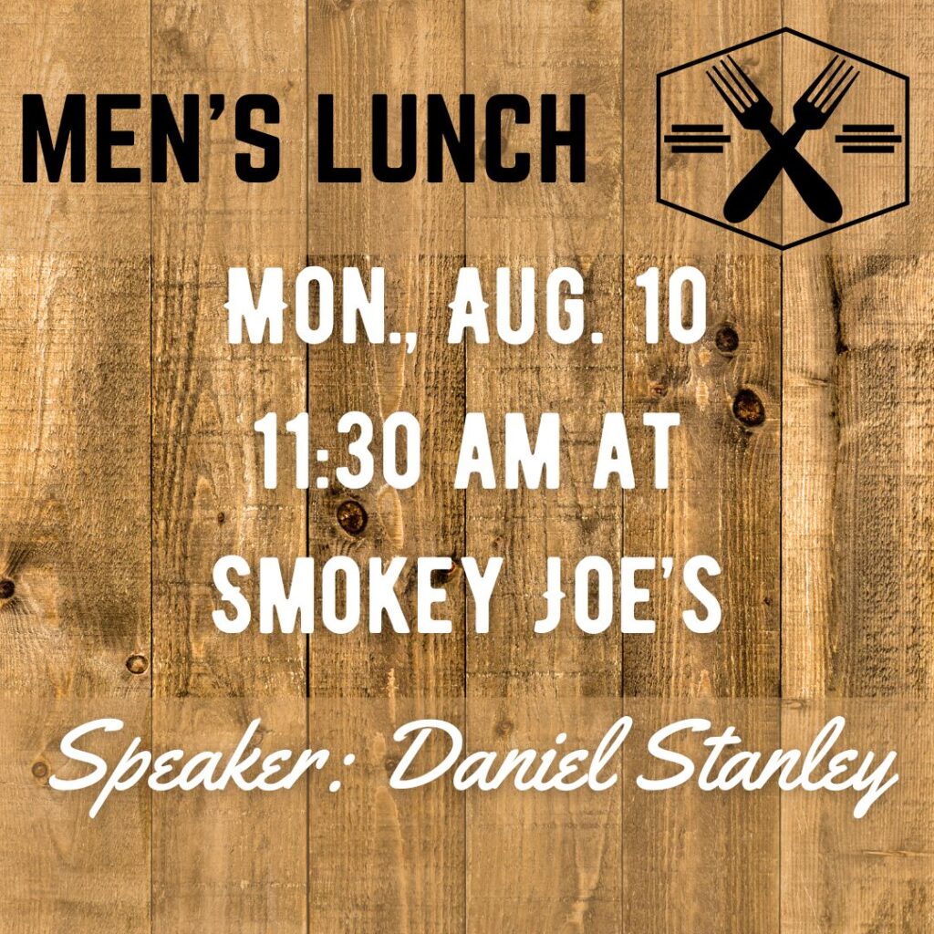 Men's Lunch- Mon., Aug. 10- 11:30 am at Smokey Joe's- Speaker: Daniel Stanley